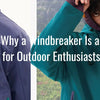 5 Reasons Why a Windbreaker Is a Must-Have for Outdoor Enthusiasts
